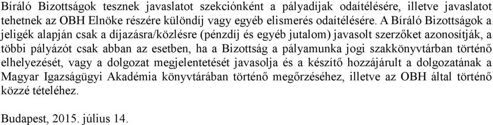 A Bíráló Bizottságok a jeligék alapján csak a díjazásra/közlésre (pénzdíj és egyéb jutalom) javasolt szerzőket azonosítják, a többi pályázót csak abban az