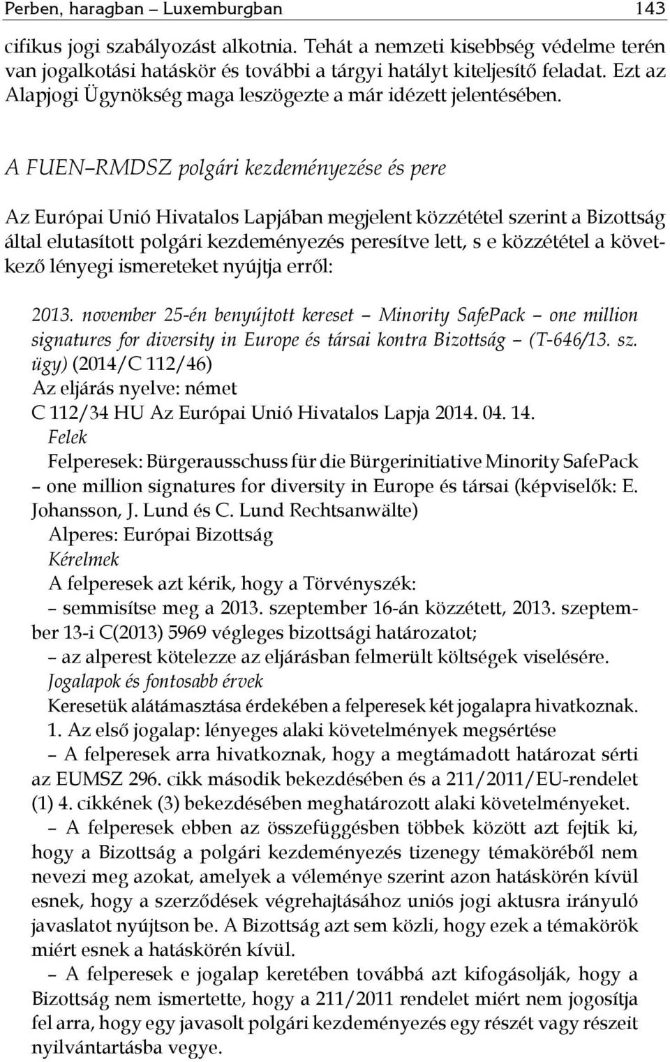 A FUEN RMDSZ polgári kezdeményezése és pere Az Európai Unió Hivatalos Lapjában megjelent közzététel szerint a Bizottság által elutasított polgári kezdeményezés peresítve lett, s e közzététel a