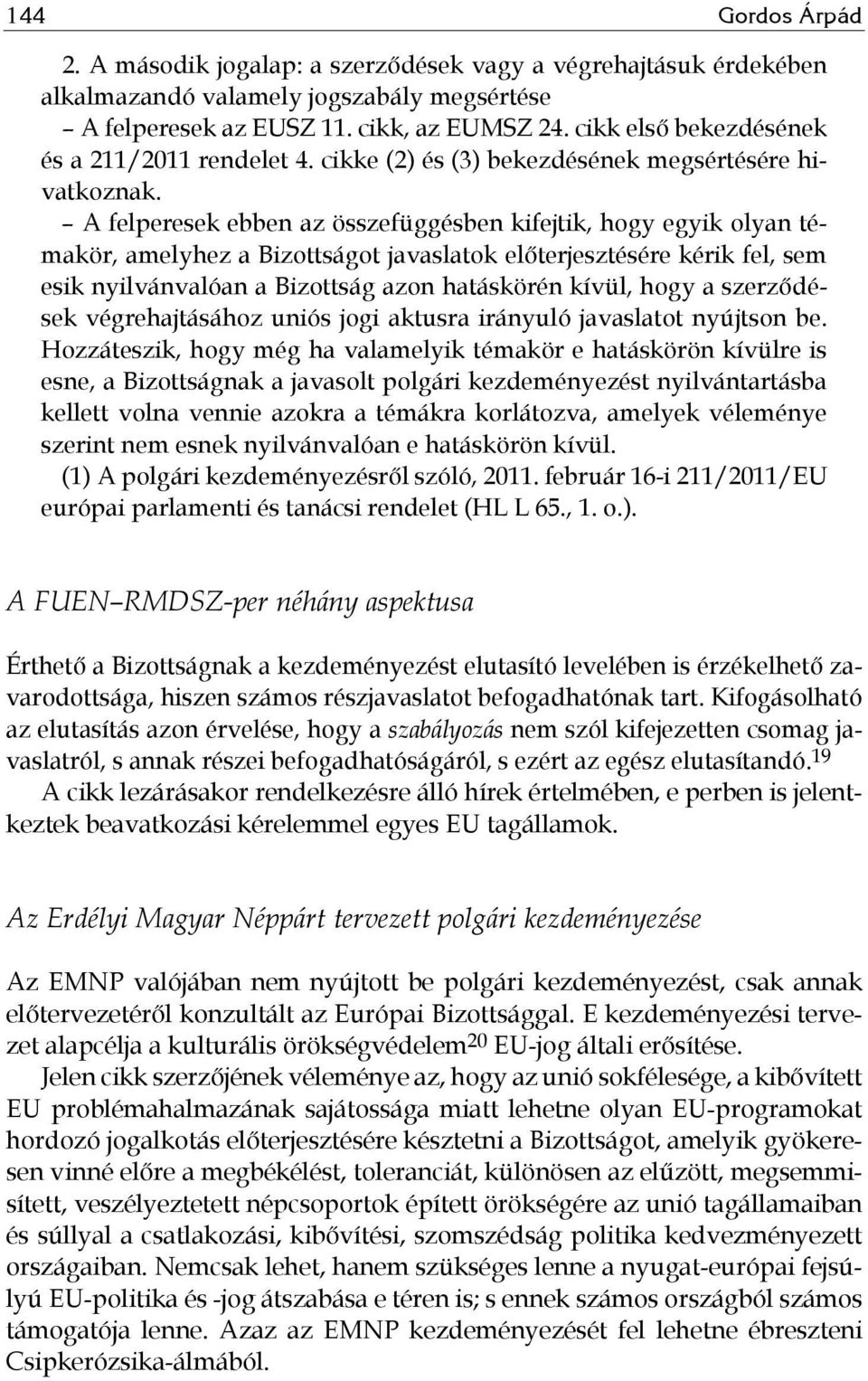 A felperesek ebben az összefüggésben kifejtik, hogy egyik olyan témakör, amelyhez a Bizottságot javaslatok előterjesztésére kérik fel, sem esik nyilvánvalóan a Bizottság azon hatáskörén kívül, hogy a