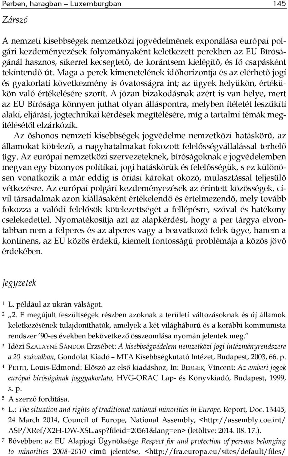 Maga a perek kimenetelének időhorizontja és az elérhető jogi és gyakorlati következmény is óvatosságra int; az ügyek helyükön, értékükön való értékelésére szorít.