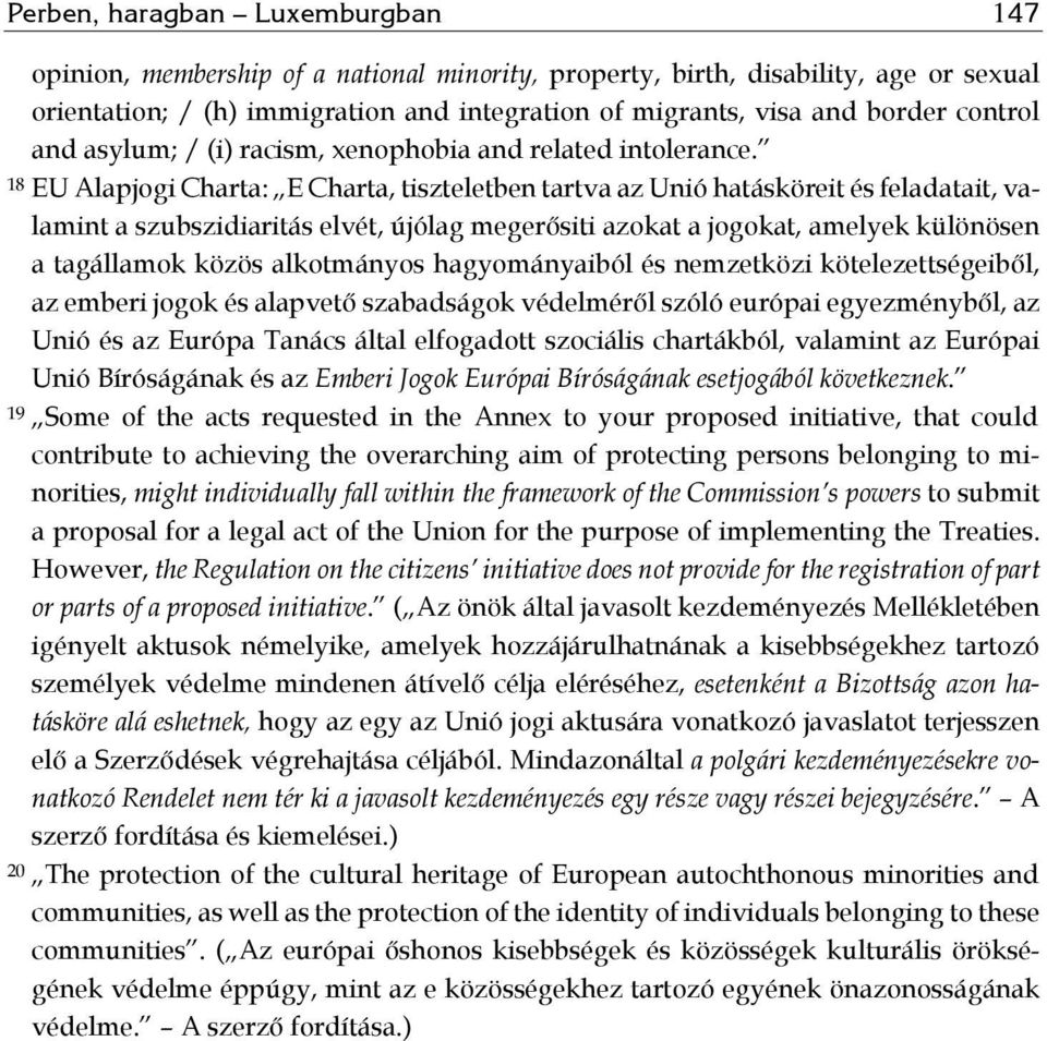 18 EU Alapjogi Charta: E Charta, tiszteletben tartva az Unió hatásköreit és feladatait, valamint a szubszidiaritás elvét, újólag megerősiti azokat a jogokat, amelyek különösen a tagállamok közös