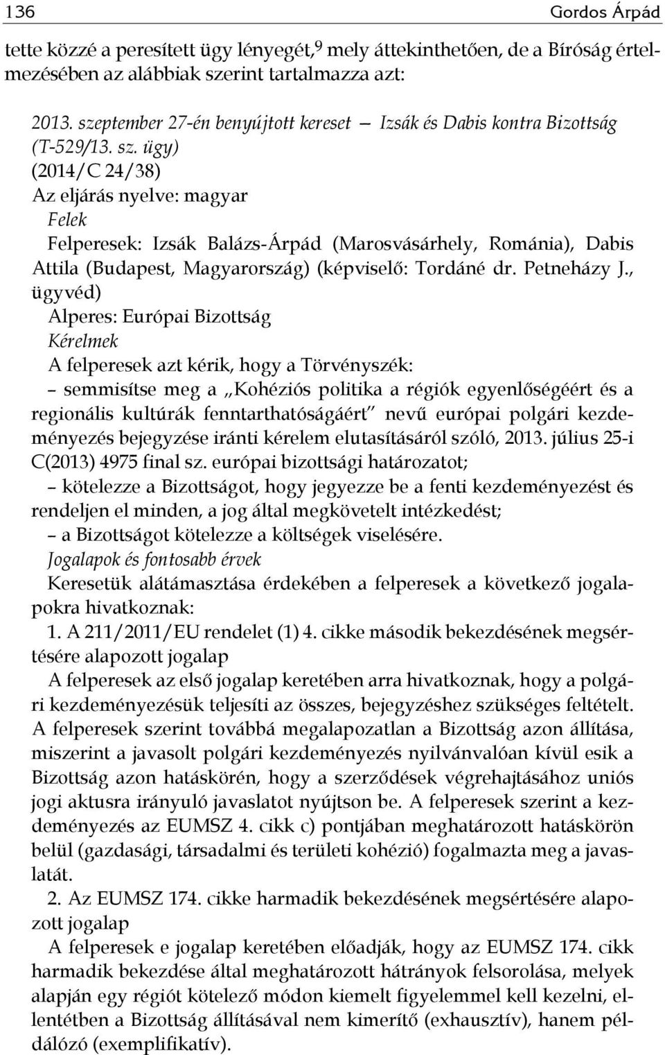 ügy) (2014/C 24/38) Az eljárás nyelve: magyar Felek Felperesek: Izsák Balázs-Árpád (Marosvásárhely, Románia), Dabis Attila (Budapest, Magyarország) (képviselő: Tordáné dr. Petneházy J.