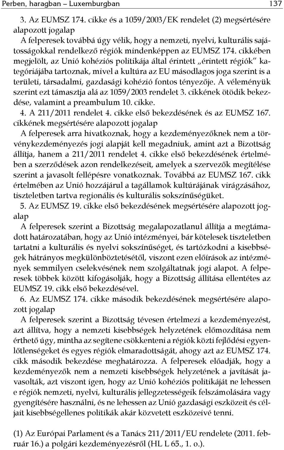 cikkében megjelölt, az Unió kohéziós politikája által érintett érintett régiók kategóriájába tartoznak, mivel a kultúra az EU másodlagos joga szerint is a területi, társadalmi, gazdasági kohézió