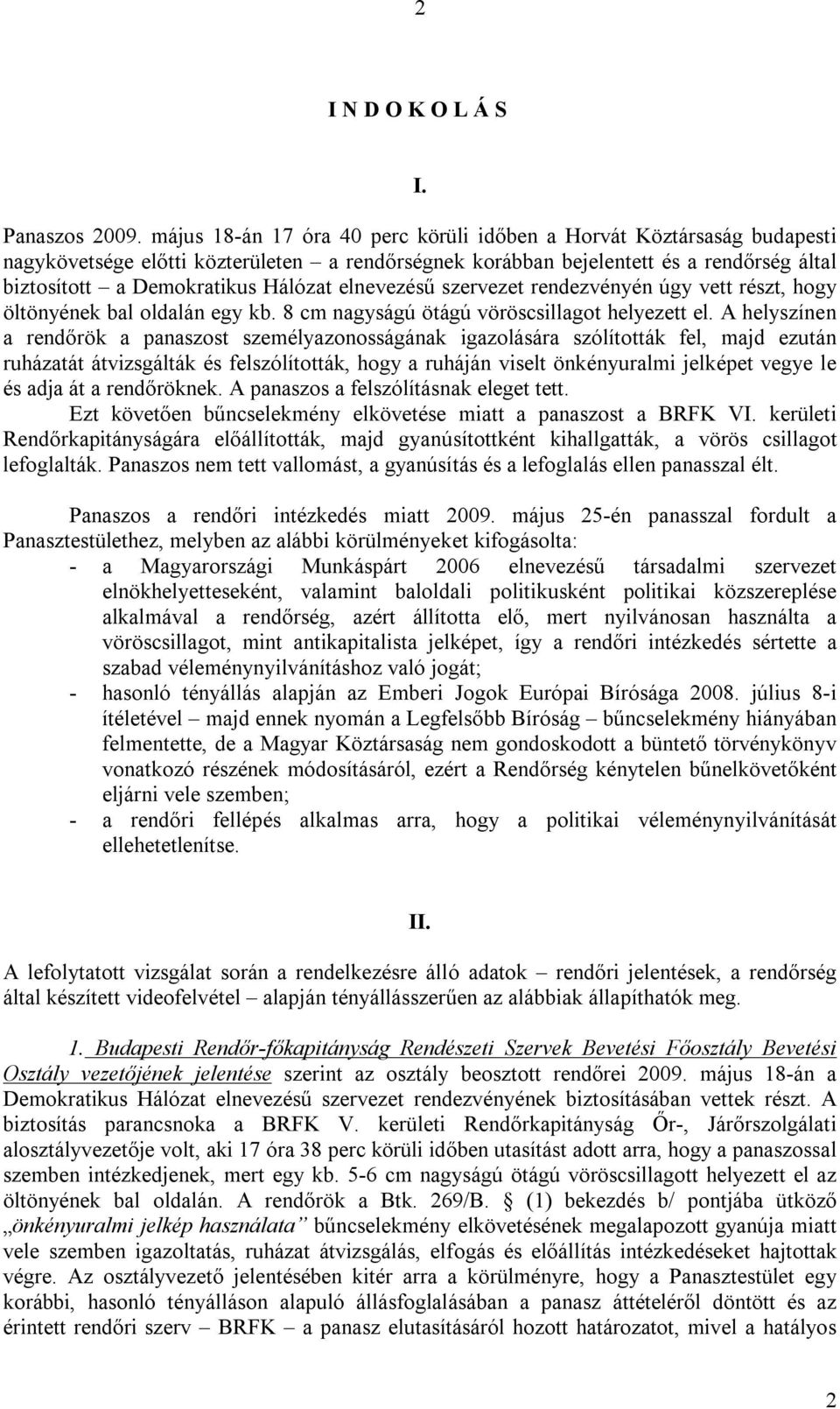 elnevezésű szervezet rendezvényén úgy vett részt, hogy öltönyének bal oldalán egy kb. 8 cm nagyságú ötágú vöröscsillagot helyezett el.