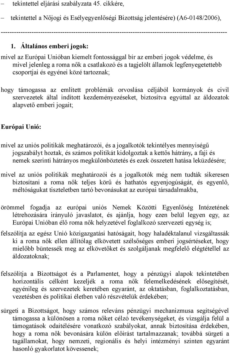 Általános emberi jogok: mivel az Európai Unióban kiemelt fontossággal bír az emberi jogok védelme, és mivel jelenleg a roma nők a csatlakozó és a tagjelölt államok legfenyegetettebb csoportjai és