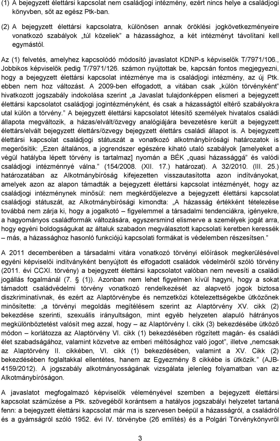 Az (1) felvetés, amelyhez kapcsolódó módosító javaslatot KDNP-s képviselők T/7971/106., Jobbikos képviselők pedig T/7971/126.