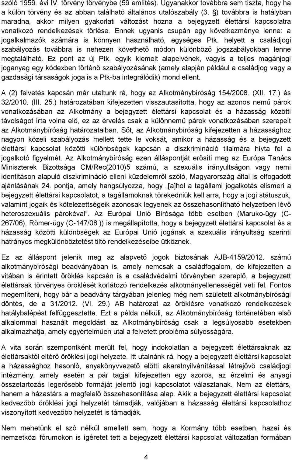 Ennek ugyanis csupán egy következménye lenne: a jogalkalmazók számára is könnyen használható, egységes Ptk.