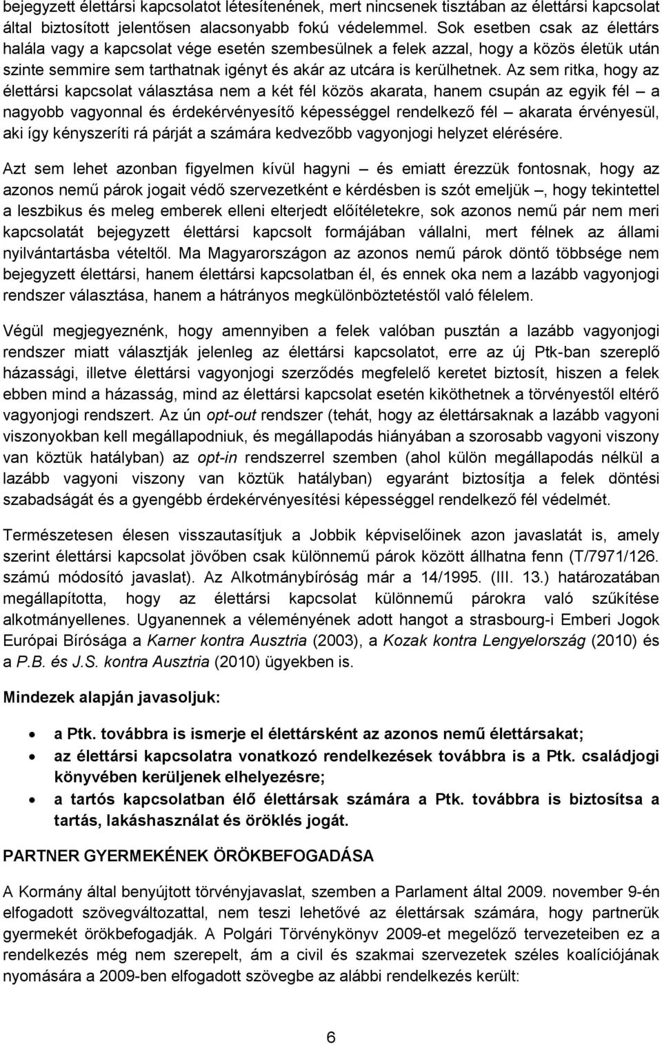 Az sem ritka, hogy az élettársi kapcsolat választása nem a két fél közös akarata, hanem csupán az egyik fél a nagyobb vagyonnal és érdekérvényesítő képességgel rendelkező fél akarata érvényesül, aki