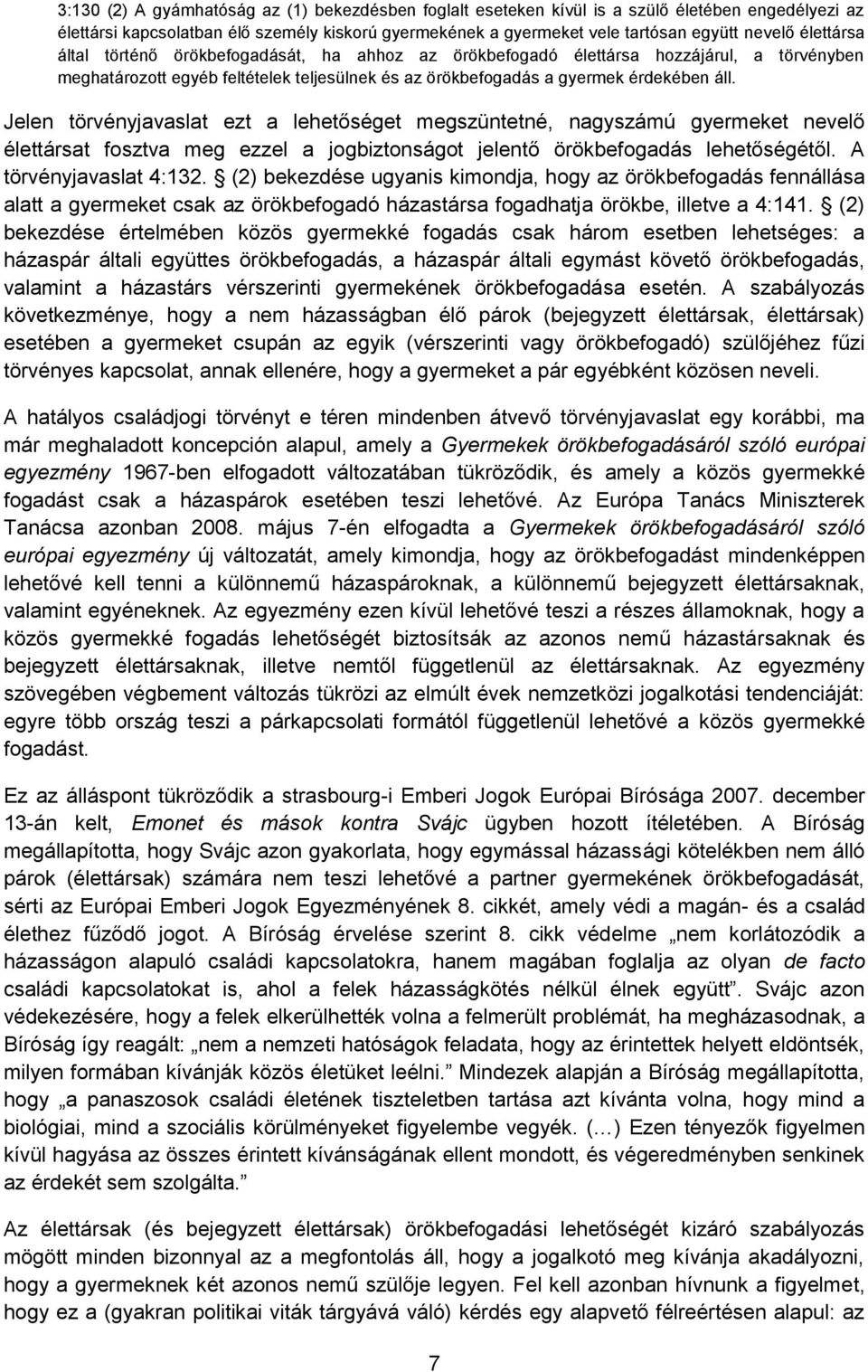Jelen törvényjavaslat ezt a lehetőséget megszüntetné, nagyszámú gyermeket nevelő élettársat fosztva meg ezzel a jogbiztonságot jelentő örökbefogadás lehetőségétől. A törvényjavaslat 4:132.