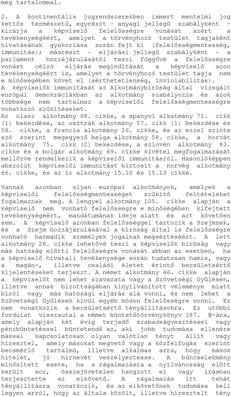 testület tagjaként hivatásának gyakorlása során fejt ki (felelősségmentesség, immunitás); másrészt eljárási jellegű szabályként a parlament hozzájárulásától teszi függővé a felelősségre vonást célzó