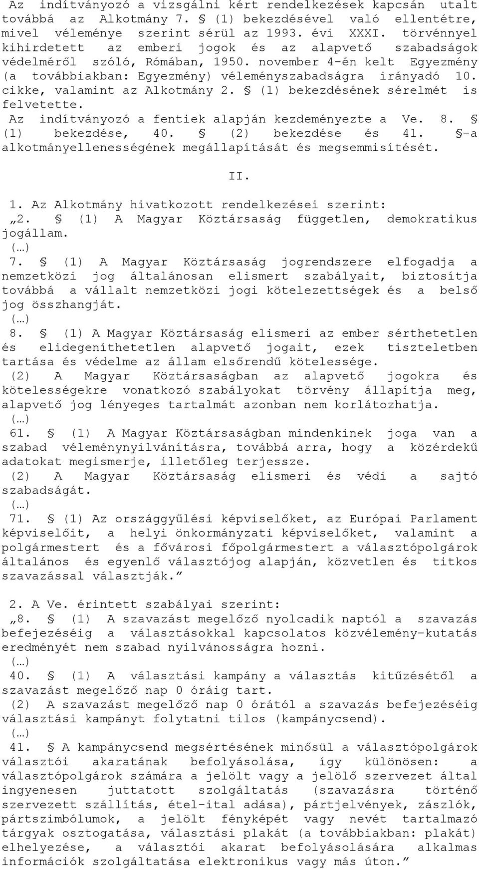 cikke, valamint az Alkotmány 2. (1) bekezdésének sérelmét is felvetette. Az indítványozó a fentiek alapján kezdeményezte a Ve. 8. (1) bekezdése, 40. (2) bekezdése és 41.