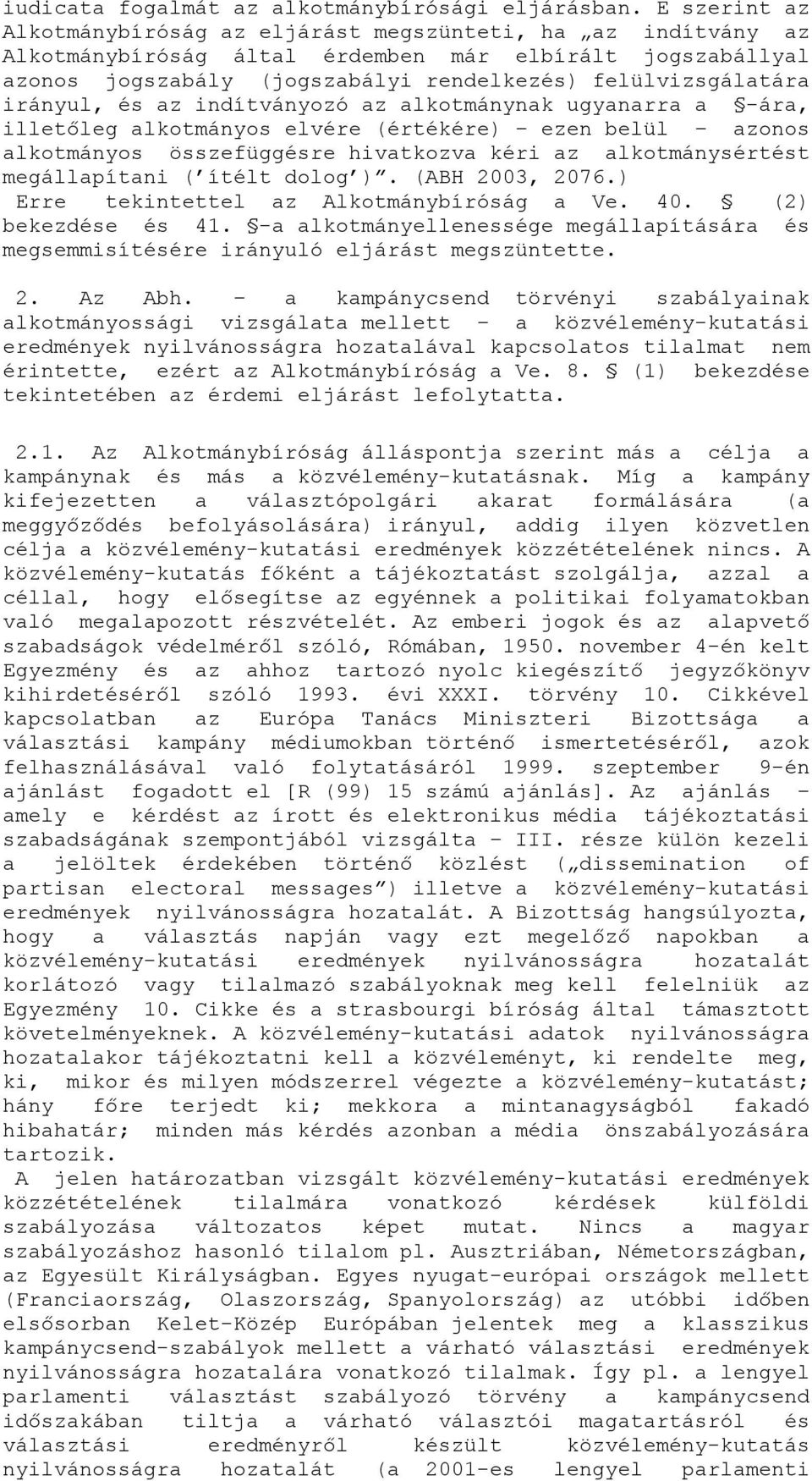 irányul, és az indítványozó az alkotmánynak ugyanarra a -ára, illetőleg alkotmányos elvére (értékére) ezen belül azonos alkotmányos összefüggésre hivatkozva kéri az alkotmánysértést megállapítani (