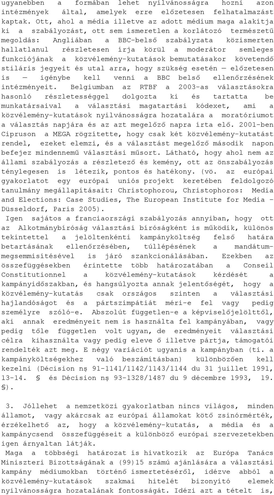 írja körül a moderátor semleges funkciójának a közvélemény-kutatások bemutatásakor követendő stiláris jegyeit és utal arra, hogy szükség esetén előzetesen is igénybe kell venni a BBC belső