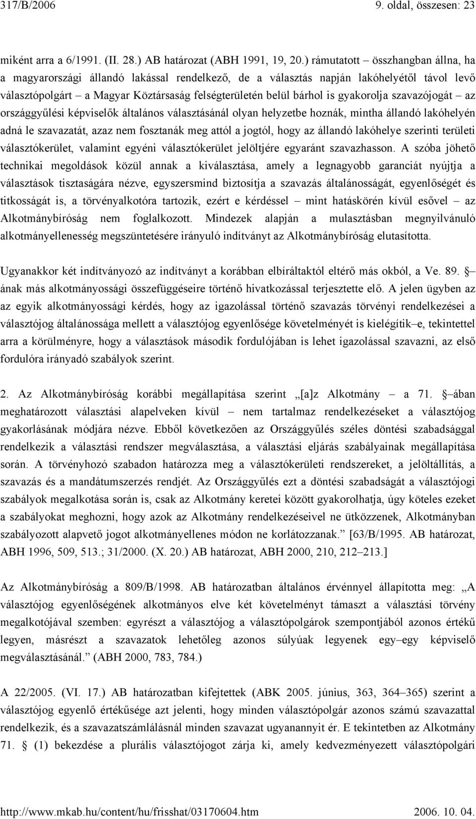 gyakorolja szavazójogát az országgyűlési képviselők általános választásánál olyan helyzetbe hoznák, mintha állandó lakóhelyén adná le szavazatát, azaz nem fosztanák meg attól a jogtól, hogy az