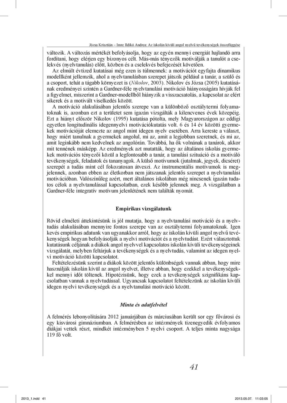 Más-más tényezők motiválják a tanulót a cselekvés (nyelvtanulás) előtt, közben és a cselekvés befejezését követően.