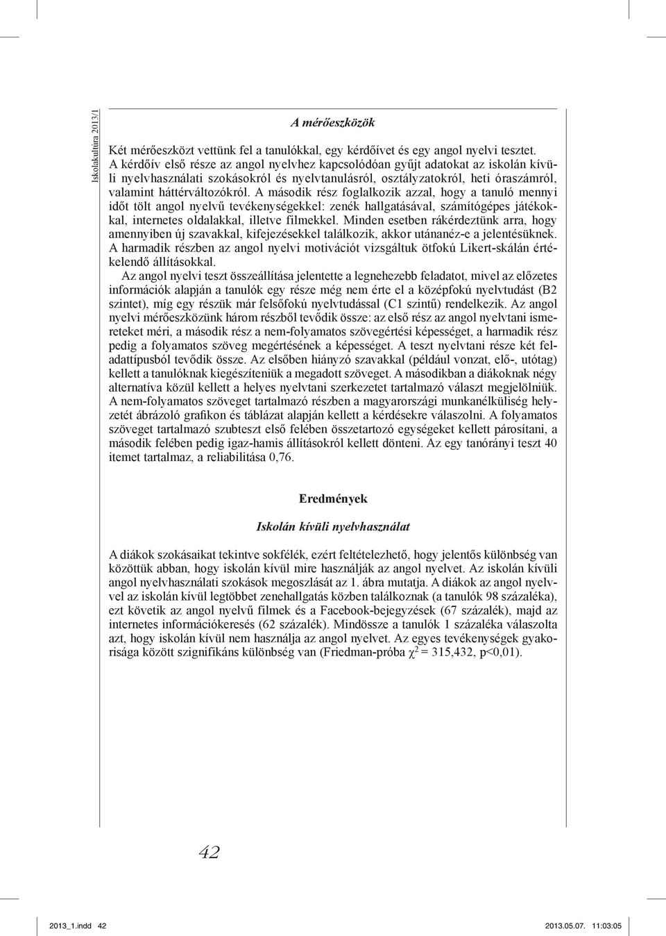 A második rész foglalkozik azzal, hogy a tanuló mennyi időt tölt angol nyelvű tevékenységekkel: zenék hallgatásával, számítógépes játékokkal, internetes oldalakkal, illetve filmekkel.