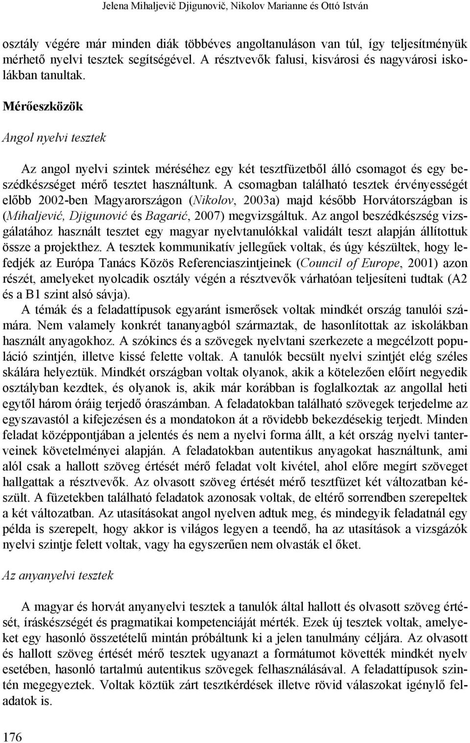 Mérőeszközök Angol nyelvi tesztek Az angol nyelvi szintek méréséhez egy két tesztfüzetből álló csomagot és egy beszédkészséget mérő tesztet használtunk.