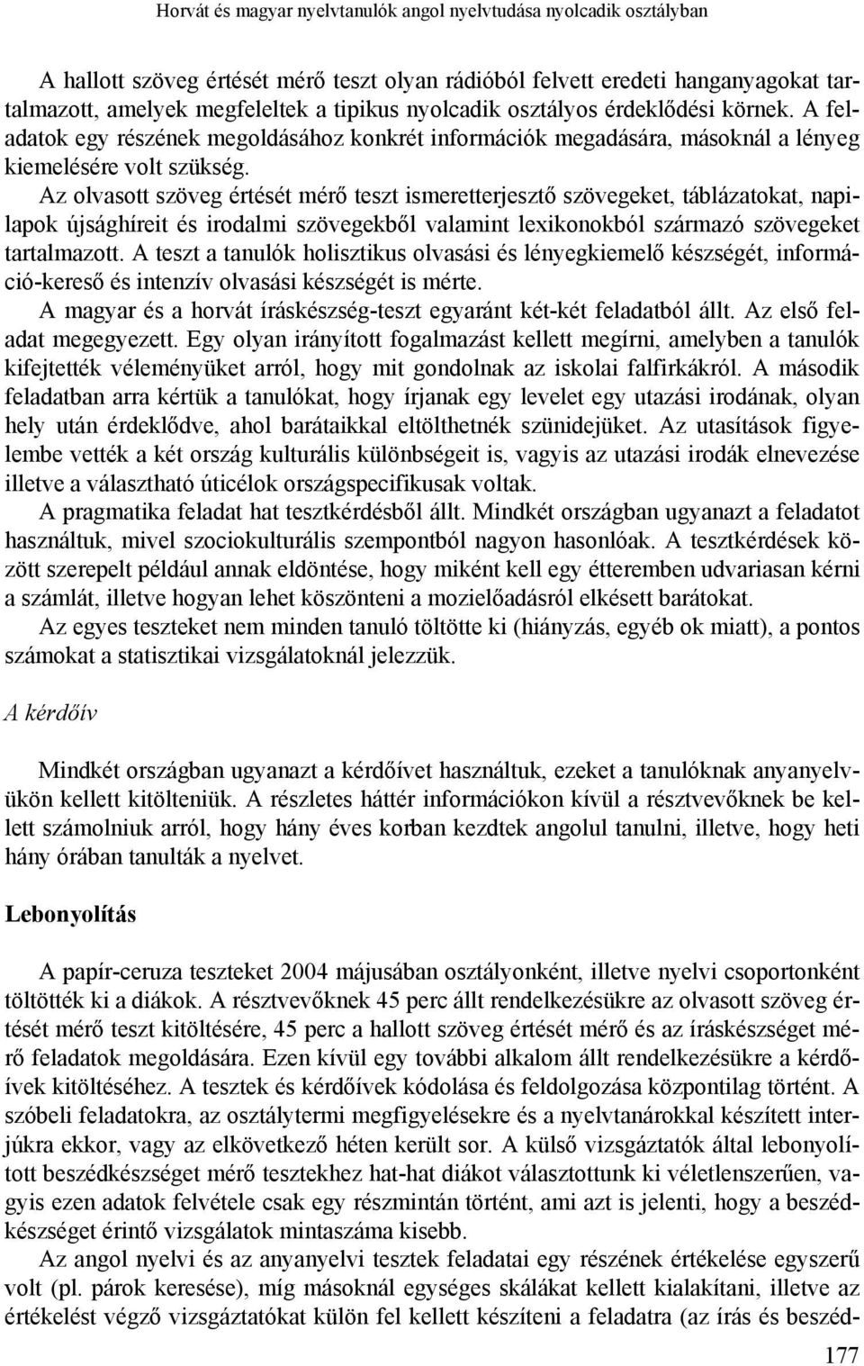 Az olvasott szöveg értését mérő teszt ismeretterjesztő szövegeket, táblázatokat, napilapok újsághíreit és irodalmi szövegekből valamint lexikonokból származó szövegeket tartalmazott.