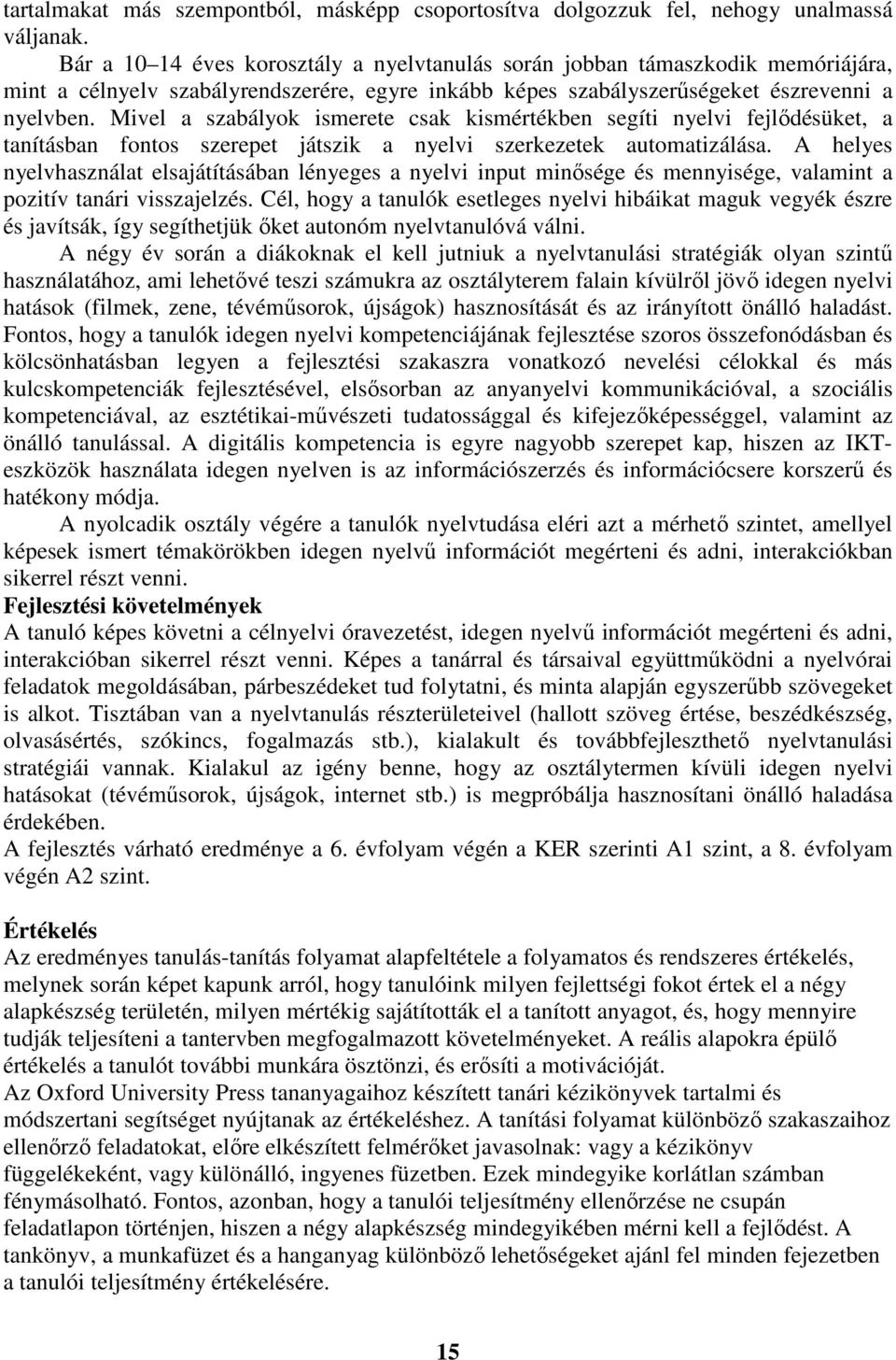 Mivel a szabályok ismerete csak kismértékben segíti nyelvi fejlődésüket, a tanításban fontos szerepet játszik a nyelvi szerkezetek automatizálása.