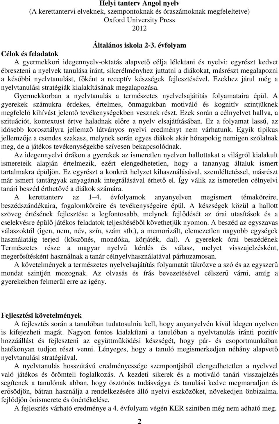 megalapozni a későbbi nyelvtanulást, főként a receptív készségek fejlesztésével. Ezekhez járul még a nyelvtanulási stratégiák kialakításának megalapozása.