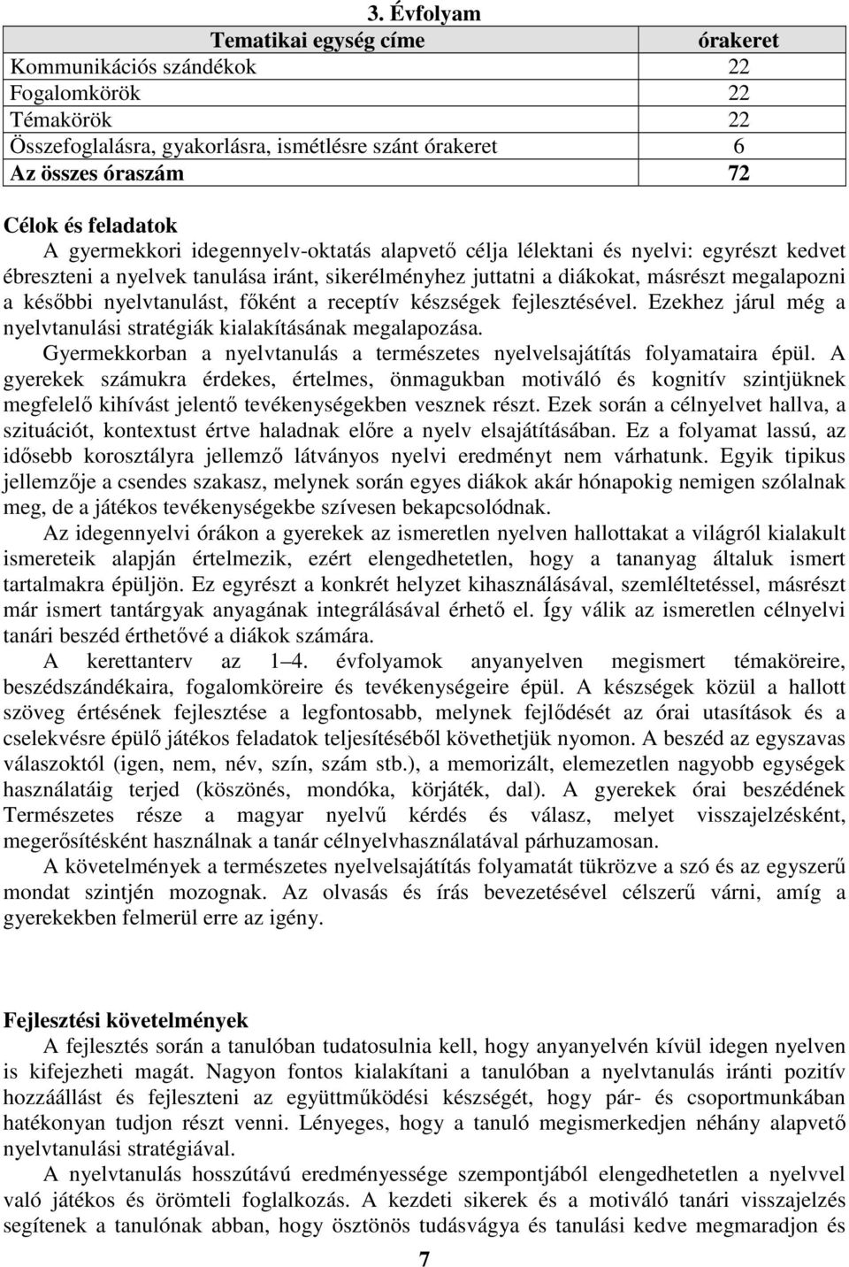 nyelvtanulást, főként a receptív készségek fejlesztésével. Ezekhez járul még a nyelvtanulási stratégiák kialakításának megalapozása.