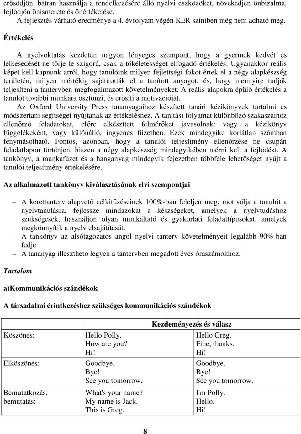 Értékelés A nyelvoktatás kezdetén nagyon lényeges szempont, hogy a gyermek kedvét és lelkesedését ne törje le szigorú, csak a tökéletességet elfogadó értékelés.