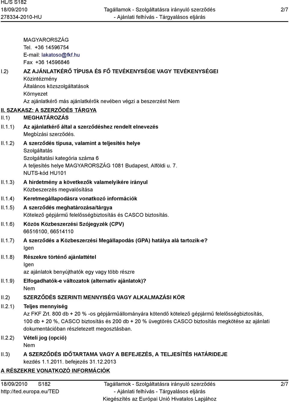 SZAKASZ: A SZERZŐDÉS TÁRGYA II.1) MEGHATÁROZÁS II.1.1) II.1.2) II.1.3) II.1.4) II.1.5) II.1.6) II.1.7) II.1.8) II.1.9) II.2) II.2.1) II.2.2) II.3) Az ajánlatkérő által a szerződéshez rendelt elnevezés Megbízási szerződés.