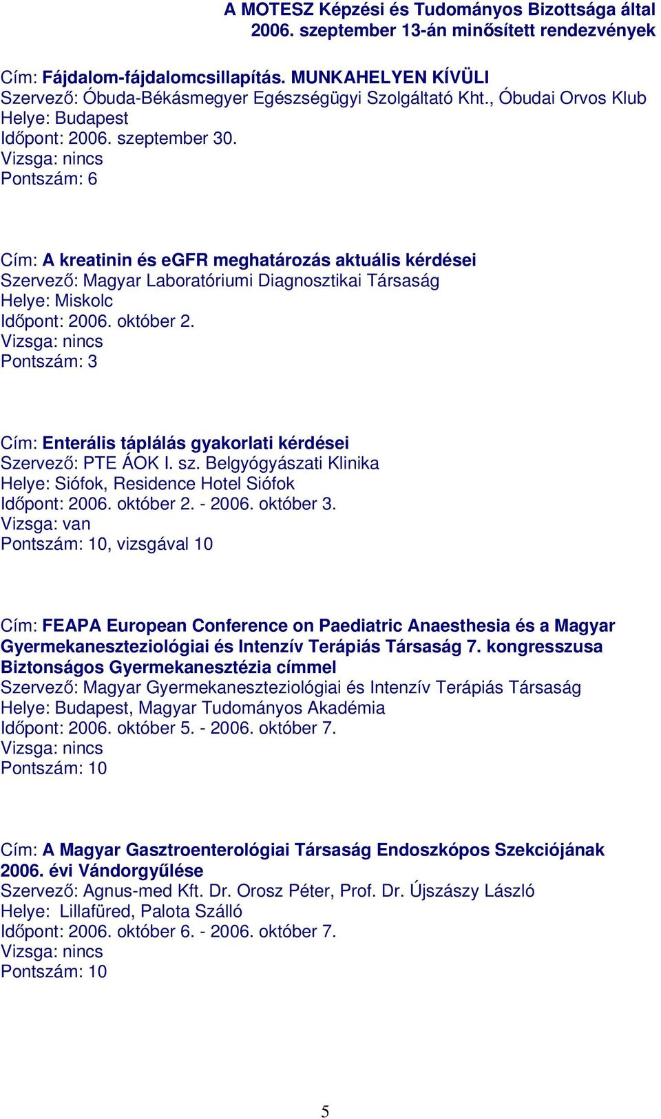 Cím: Enterális táplálás gyakorlati kérdései Szervező: PTE ÁOK I. sz. Belgyógyászati Klinika Helye: Siófok, Residence Hotel Siófok Időpont: 2006. október 2. - 2006. október 3.