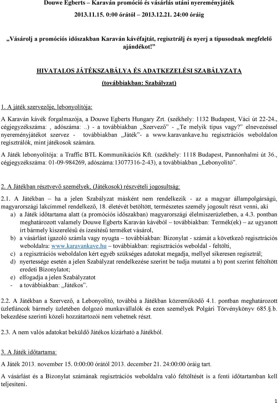 A játék szervezője, lebonyolítója: A Karaván kávék forgalmazója, a Douwe Egberts Hungary Zrt. (székhely: 1132 Budapest, Váci út 22-24., cégjegyzékszáma:, adószáma:.