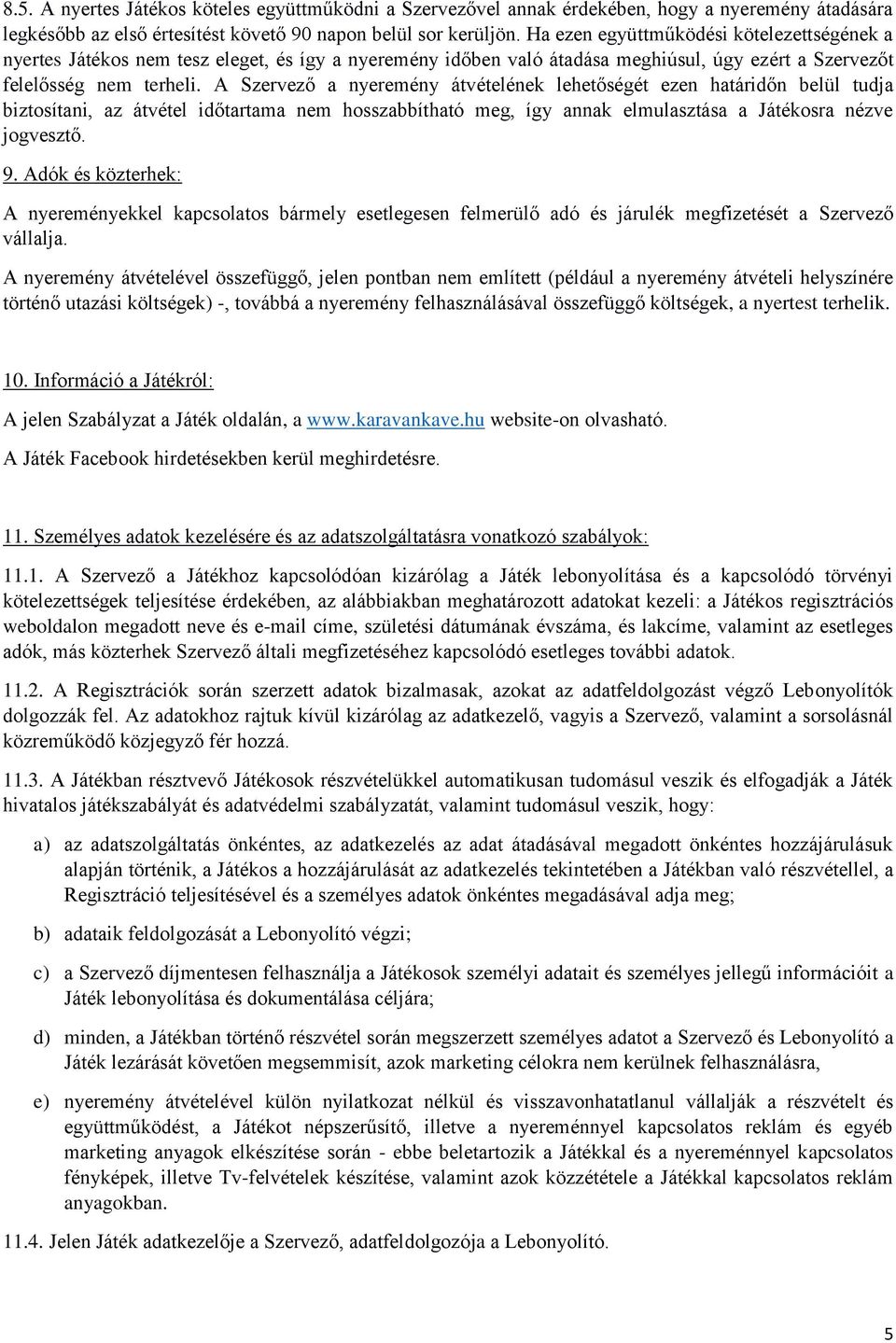 A Szervező a nyeremény átvételének lehetőségét ezen határidőn belül tudja biztosítani, az átvétel időtartama nem hosszabbítható meg, így annak elmulasztása a Játékosra nézve jogvesztő. 9.