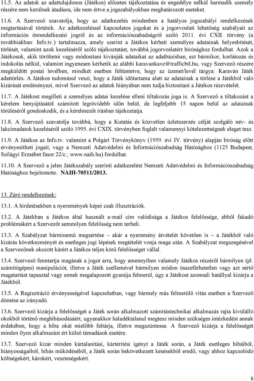 Az adatkezeléssel kapcsolatos jogokat és a jogorvoslati lehetőség szabályait az információs önrendelkezési jogról és az információszabadságról szóló 2011. évi CXII. törvény (a továbbiakban: Info.tv.