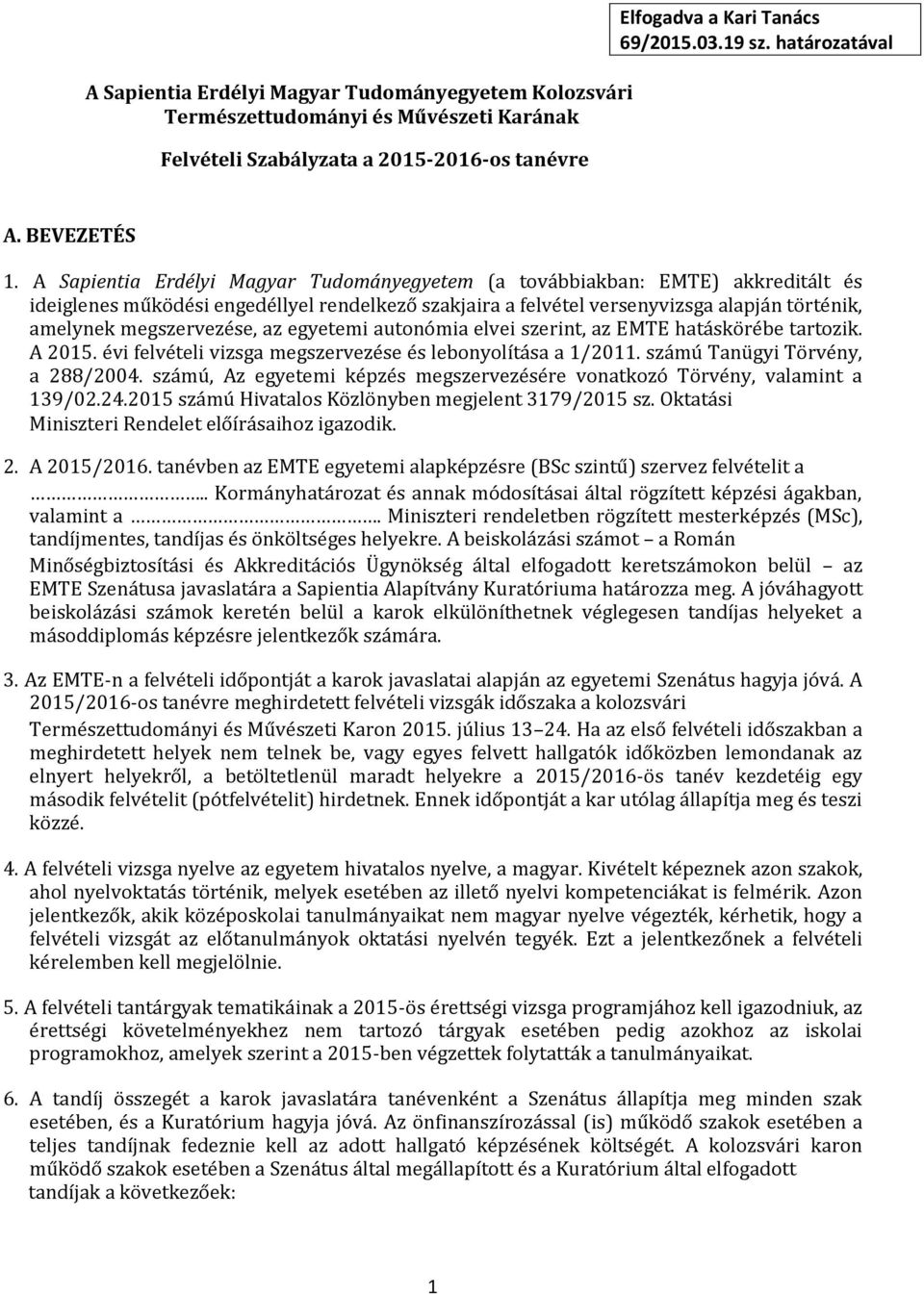 A Sapientia Erdélyi Magyar Tudományegyetem (a továbbiakban: EMTE) akkreditált és ideiglenes működési engedéllyel rendelkező szakjaira a felvétel versenyvizsga alapján történik, amelynek