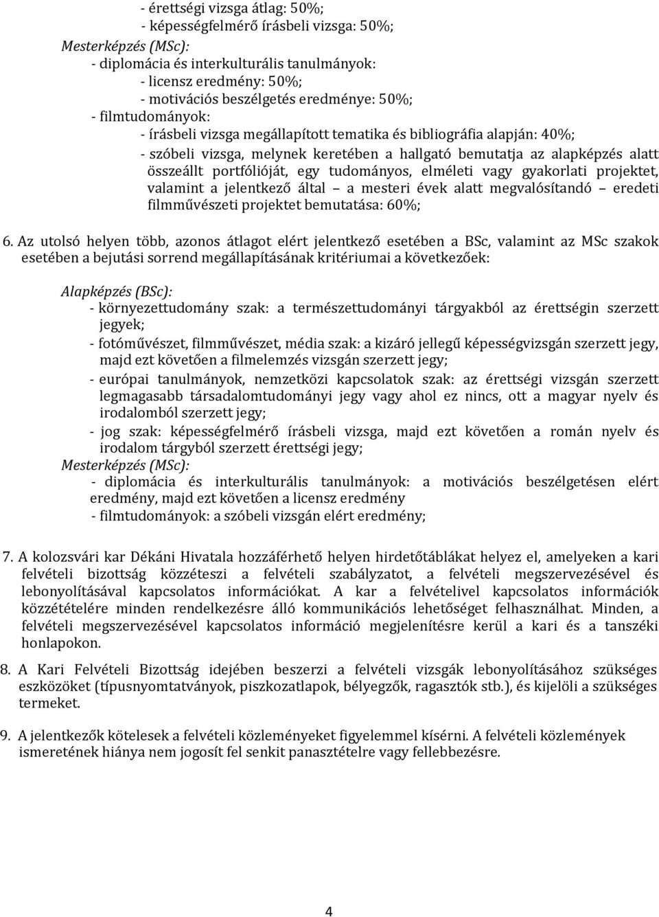 tudományos, elméleti vagy gyakorlati projektet, valamint a jelentkező által a mesteri évek alatt megvalósítandó eredeti filmművészeti projektet bemutatása: 60%; 6.