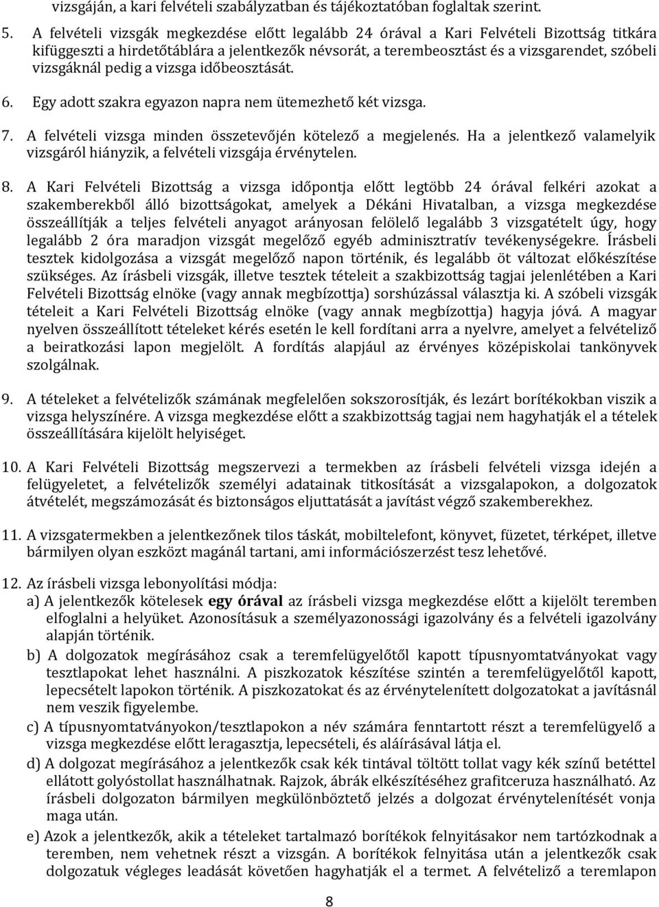 pedig a vizsga időbeosztását. 6. Egy adott szakra egyazon napra nem ütemezhető két vizsga. 7. A felvételi vizsga minden összetevőjén kötelező a megjelenés.