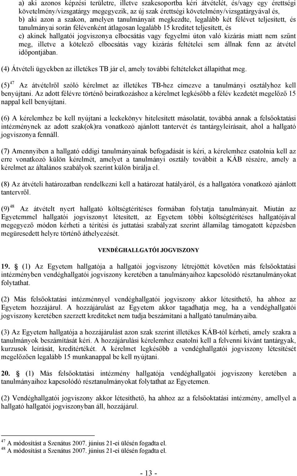 vagy fegyelmi úton való kizárás miatt nem szűnt meg, illetve a kötelező elbocsátás vagy kizárás feltételei sem állnak fenn az átvétel időpontjában.