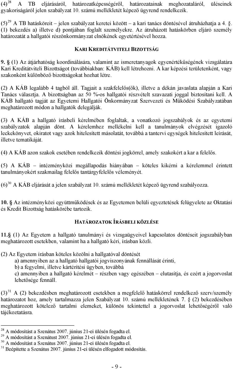 Az átruházott hatáskörben eljáró személy határozatát a hallgatói részönkormányzat elnökének egyetértésével hozza. KARI KREDITÁTVITELI BIZOTTSÁG 9.