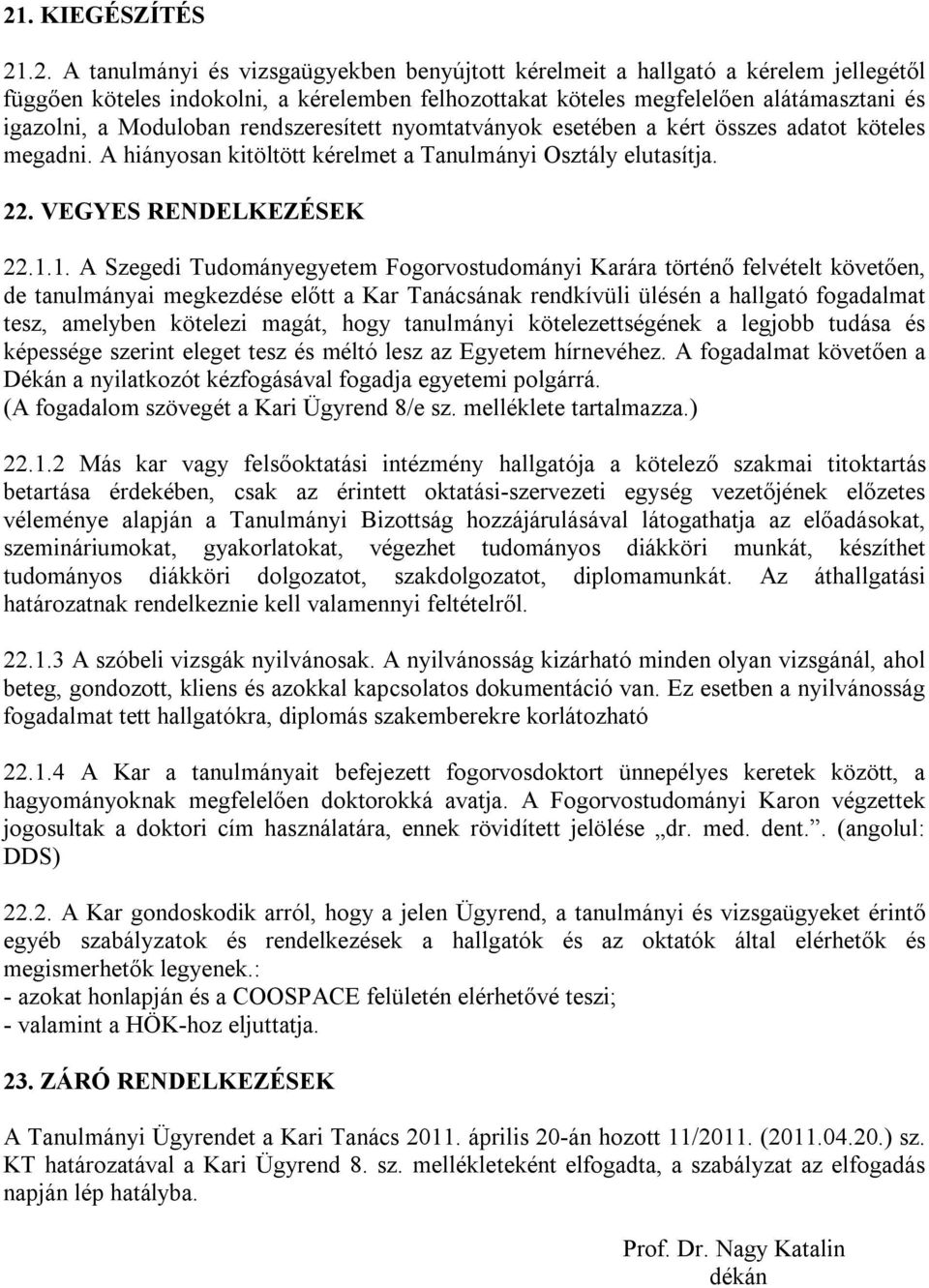 1. A Szegedi Tudományegyetem Fogorvostudományi Karára történő felvételt követően, de tanulmányai megkezdése előtt a Kar Tanácsának rendkívüli ülésén a hallgató fogadalmat tesz, amelyben kötelezi