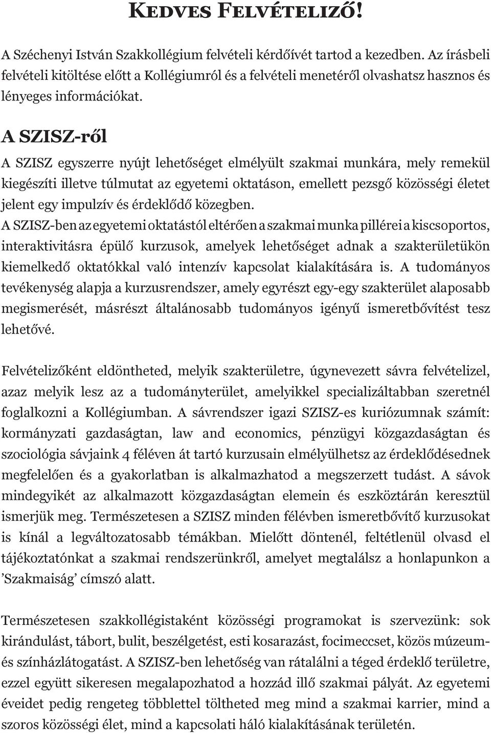 A SZISZ-ről A SZISZ egyszerre nyújt lehetőséget elmélyült szakmai munkára, mely remekül kiegészíti illetve túlmutat az egyetemi oktatáson, emellett pezsgő közösségi életet jelent egy impulzív és