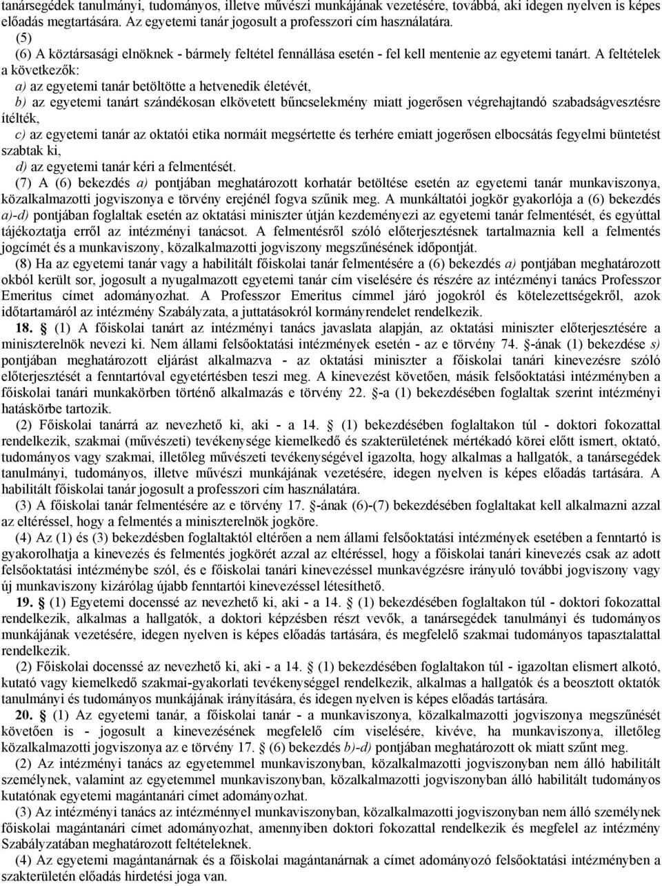 A feltételek a következők: a) az egyetemi tanár betöltötte a hetvenedik életévét, b) az egyetemi tanárt szándékosan elkövetett bűncselekmény miatt jogerősen végrehajtandó szabadságvesztésre ítélték,