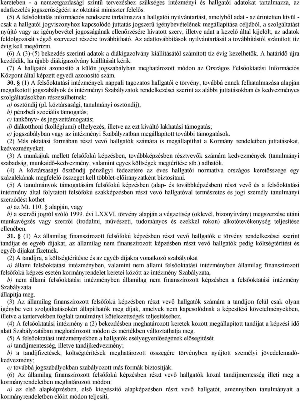 megállapítása céljából, a szolgáltatást nyújtó vagy az igénybevétel jogosságának ellenőrzésére hivatott szerv, illetve adat a kezelő által kijelölt, az adatok feldolgozását végző szervezet részére