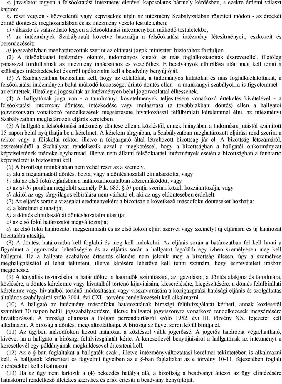 Szabályzatát követve használja a felsőoktatási intézmény létesítményeit, eszközeit és berendezéseit; e) jogszabályban meghatározottak szerint az oktatási jogok miniszteri biztosához forduljon.