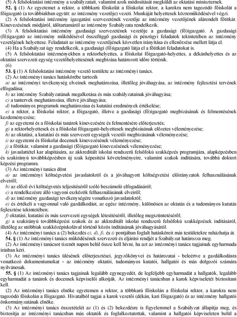 Munkáját helyettesek közreműködésével végzi. (2) A felsőoktatási intézmény igazgatási szervezetének vezetője az intézmény vezetőjének alárendelt főtitkár.