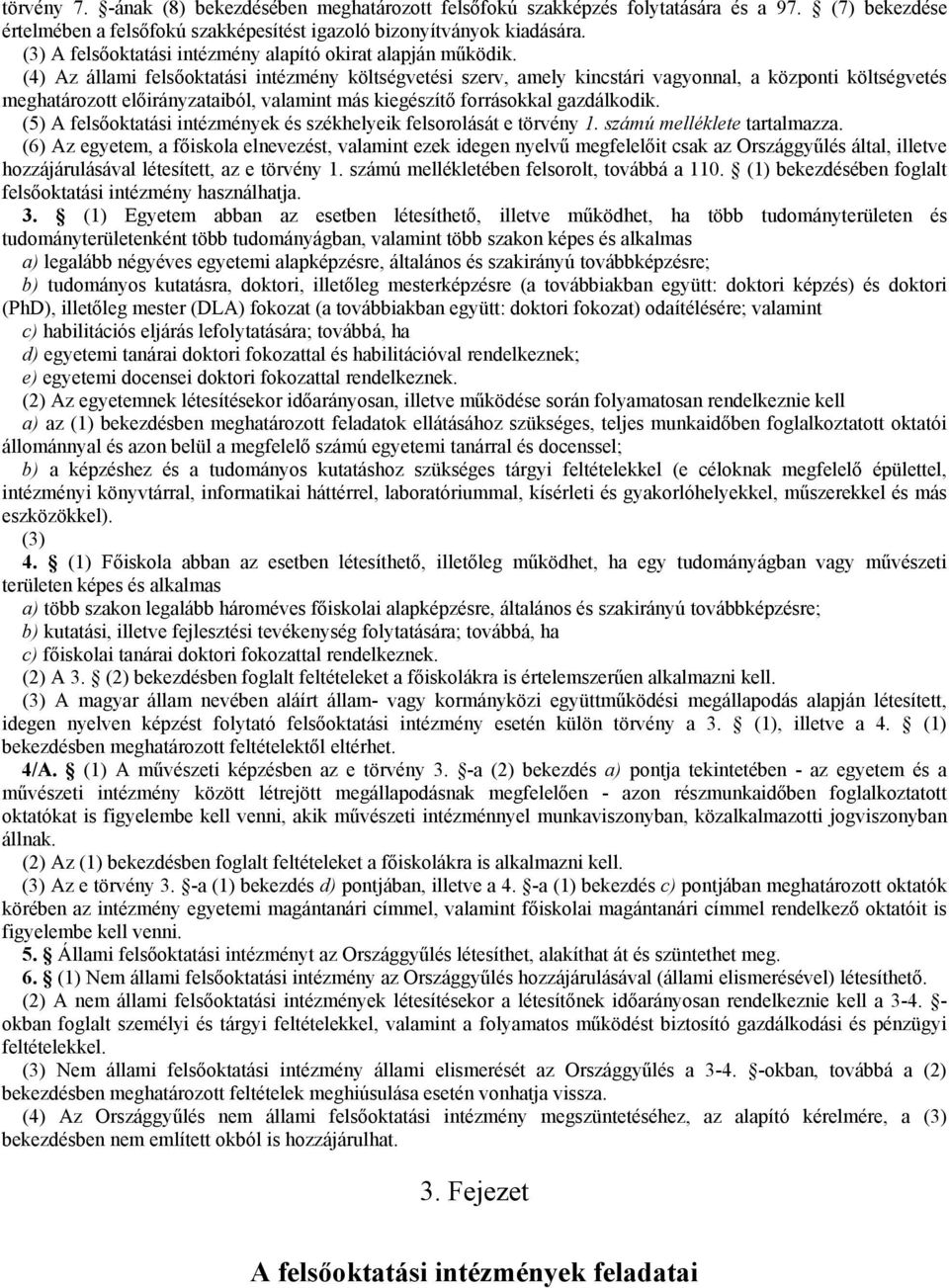 (4) Az állami felsőoktatási intézmény költségvetési szerv, amely kincstári vagyonnal, a központi költségvetés meghatározott előirányzataiból, valamint más kiegészítő forrásokkal gazdálkodik.