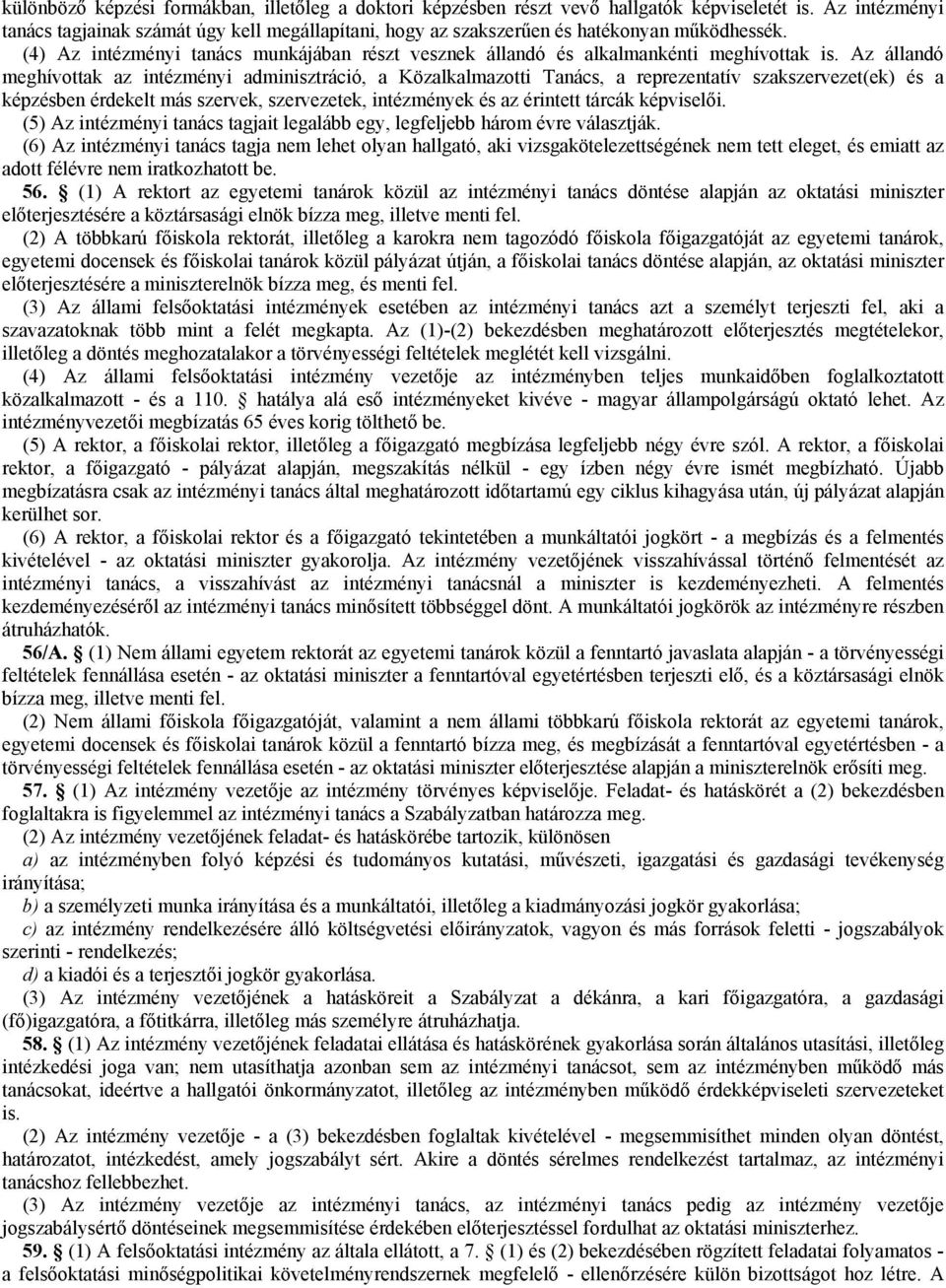 Az állandó meghívottak az intézményi adminisztráció, a Közalkalmazotti Tanács, a reprezentatív szakszervezet(ek) és a képzésben érdekelt más szervek, szervezetek, intézmények és az érintett tárcák