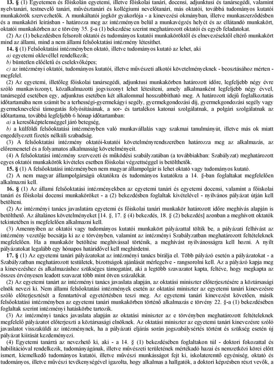 A munkáltatói jogkör gyakorlója - a kinevezési okmányban, illetve munkaszerződésben és a munkaköri leírásban - határozza meg az intézményen belül a munkavégzés helyét és az ellátandó munkakört,