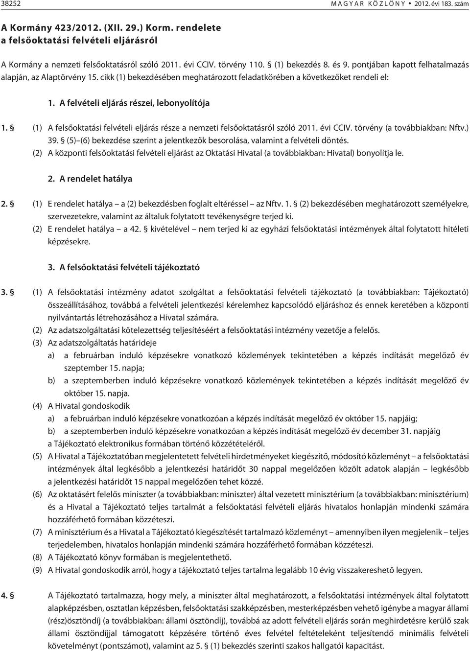 A felvételi eljárás részei, lebonyolítója 1. (1) A felsõoktatási felvételi eljárás része a nemzeti felsõoktatásról szóló 2011. évi CCIV. törvény (a továbbiakban: Nftv.) 39.