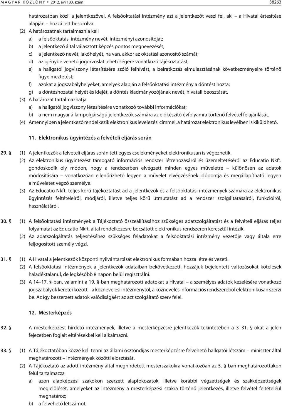 van, akkor az oktatási azonosító számát; d) az igénybe vehetõ jogorvoslat lehetõségére vonatkozó tájékoztatást; e) a hallgatói jogviszony létesítésére szóló felhívást, a beiratkozás elmulasztásának