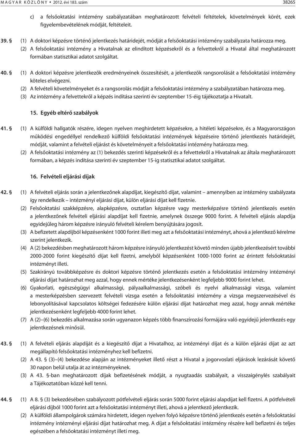 (2) A felsõoktatási intézmény a Hivatalnak az elindított képzésekrõl és a felvettekrõl a Hivatal által meghatározott formában statisztikai adatot szolgáltat. 40.