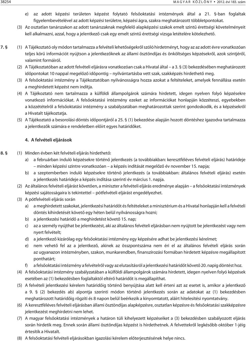 (3) Az osztatlan tanárszakon az adott tanárszaknak megfelelõ alapképzési szakok emelt szintû érettségi követelményeit kell alkalmazni, azzal, hogy a jelentkezõ csak egy emelt szintû érettségi vizsga