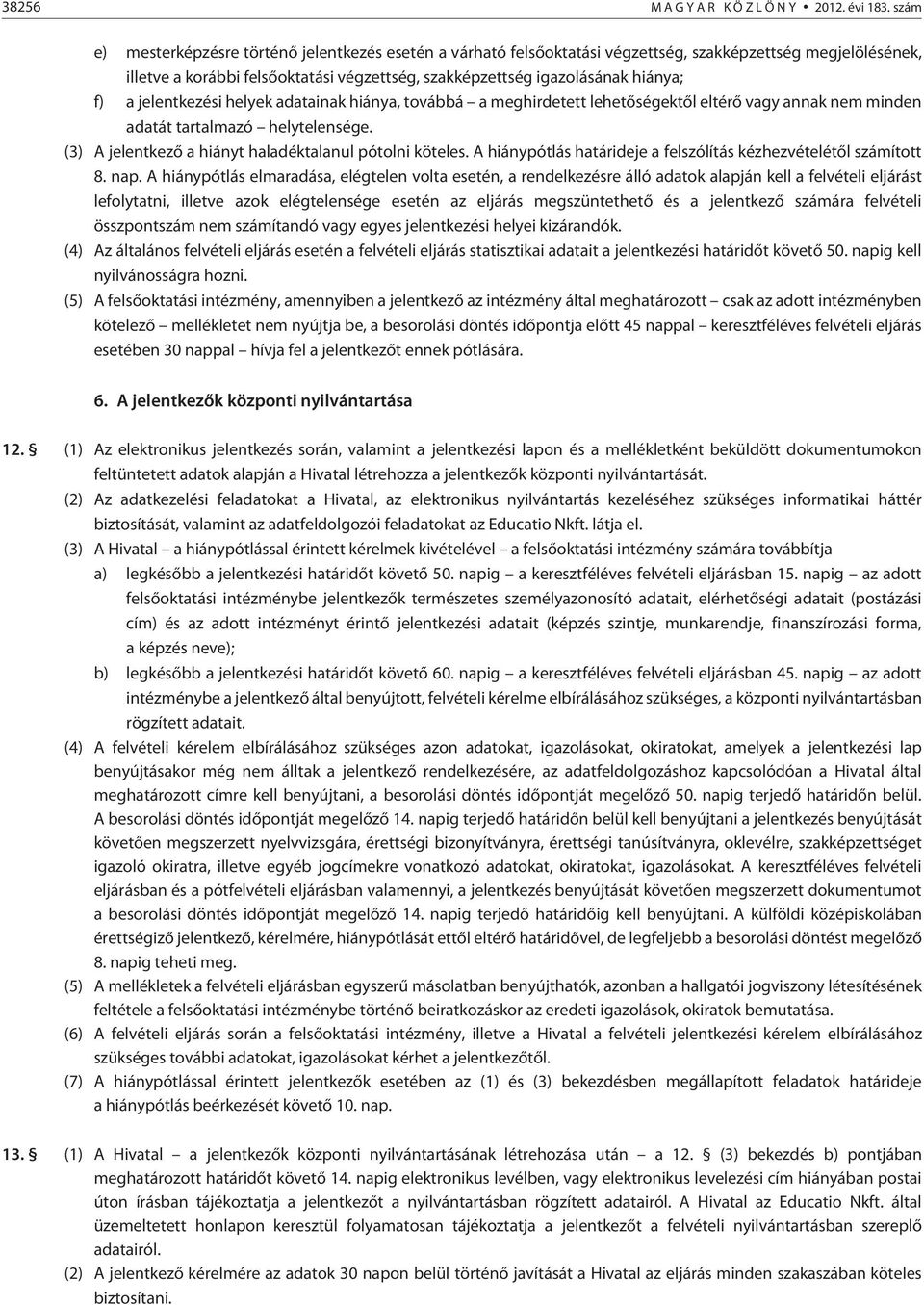 a jelentkezési helyek adatainak hiánya, továbbá a meghirdetett lehetõségektõl eltérõ vagy annak nem minden adatát tartalmazó helytelensége. (3) A jelentkezõ a hiányt haladéktalanul pótolni köteles.